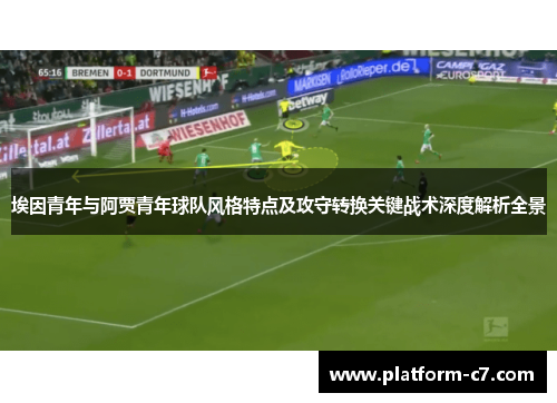 埃因青年与阿贾青年球队风格特点及攻守转换关键战术深度解析全景