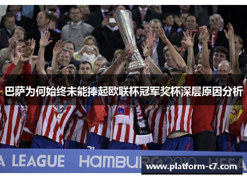 巴萨为何始终未能捧起欧联杯冠军奖杯深层原因分析