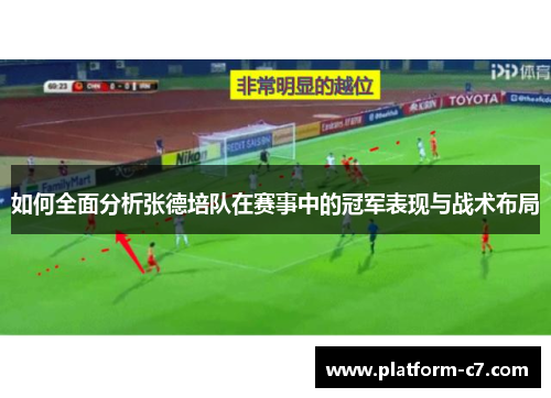 如何全面分析张德培队在赛事中的冠军表现与战术布局 如何全面分析张德培队在赛事中的冠军表现与战术布局
