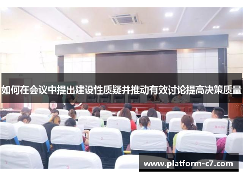 如何在会议中提出建设性质疑并推动有效讨论提高决策质量