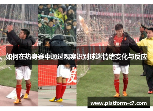 如何在热身赛中通过观察识别球迷情绪变化与反应