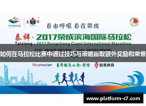如何在马拉松比赛中通过技巧与策略赢取额外奖励和荣誉