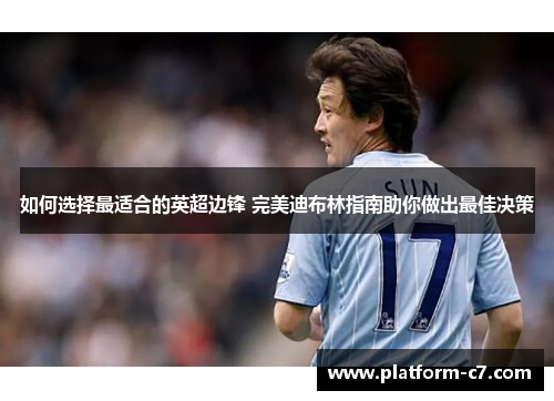 如何选择最适合的英超边锋 完美迪布林指南助你做出最佳决策