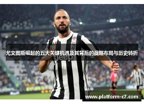 尤文图斯崛起的五大关键机遇及其背后的战略布局与历史转折